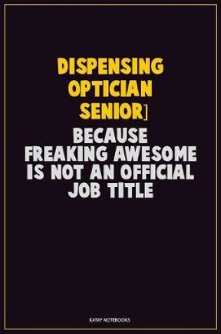 Cover of Dispensing Optician [senior], Because Freaking Awesome Is Not An Official Job Title