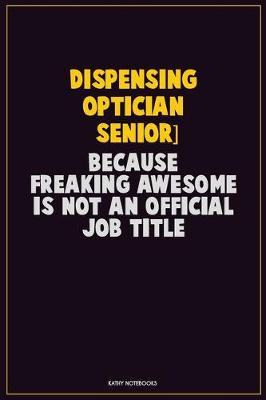 Book cover for Dispensing Optician [senior], Because Freaking Awesome Is Not An Official Job Title