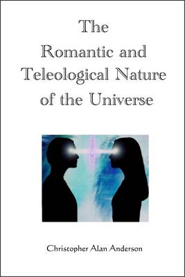 Book cover for The Romantic and Teleological Nature of the Universe