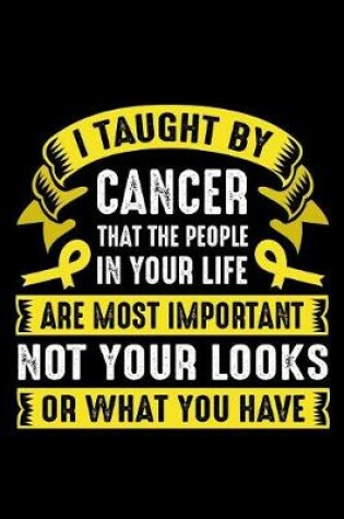 Cover of I taught by Cancer that the people in your life are most important not your looks or what you have