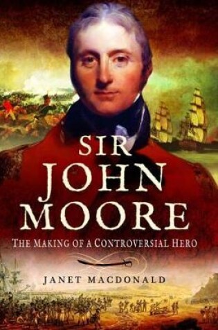 Cover of Sir John Moore: The Making of a Controversial Hero