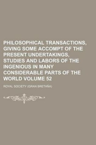 Cover of Philosophical Transactions, Giving Some Accompt of the Present Undertakings, Studies and Labors of the Ingenious in Many Considerable Parts of the World Volume 52