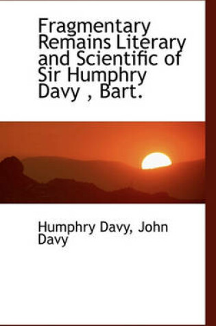 Cover of Fragmentary Remains Literary and Scientific of Sir Humphry Davy