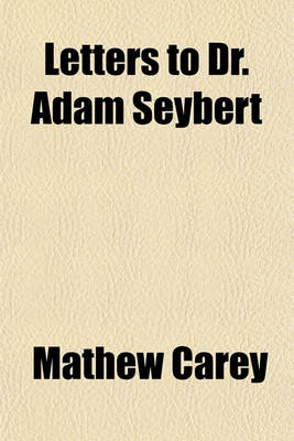 Book cover for Letters to Dr. Adam Seybert; Representative in Congress for the City of Philadelphia, on the Subject of the Renewal of the Charter of the Bank of the United States