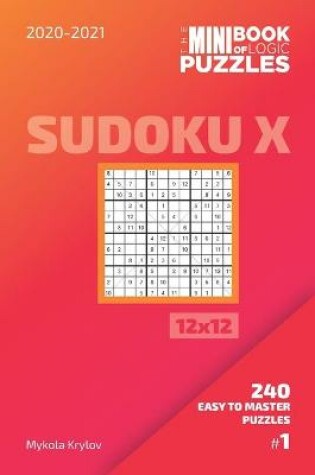 Cover of The Mini Book Of Logic Puzzles 2020-2021. Sudoku X 12x12 - 240 Easy To Master Puzzles. #1