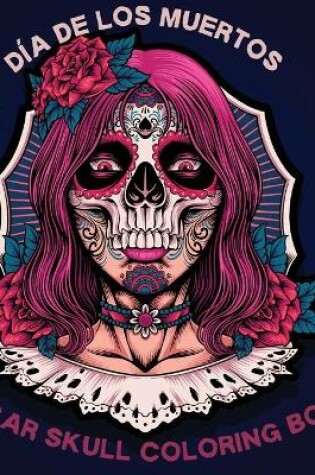 Cover of Dia de los Muertos Sugar Skull Coloring Book