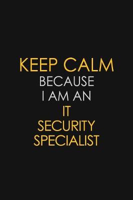 Book cover for I Can't Keep Calm Because I Am An IT Security Specialist