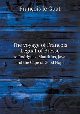 Book cover for The voyage of Francois Leguat of Bresse to Rodriguez, Mauritius, Java, and the Cape of Good Hope