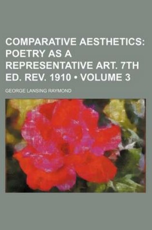 Cover of Comparative Aesthetics (Volume 3); Poetry as a Representative Art. 7th Ed. REV. 1910