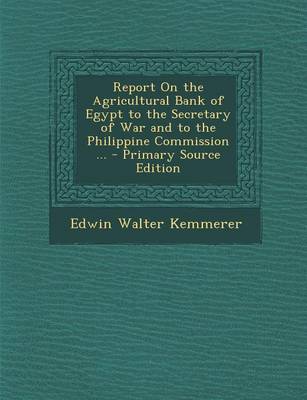 Book cover for Report on the Agricultural Bank of Egypt to the Secretary of War and to the Philippine Commission ... - Primary Source Edition