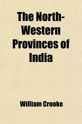 Book cover for The North-Western Provinces of India; Their History, Ethnology, and Administration