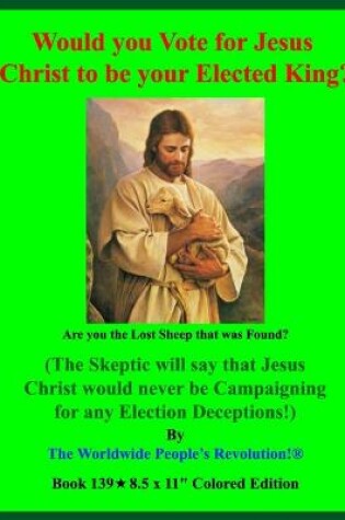 Cover of Would you Vote for Jesus Christ to be your Elected King?
