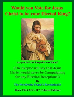 Book cover for Would you Vote for Jesus Christ to be your Elected King?
