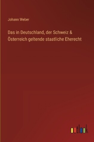 Cover of Das in Deutschland, der Schweiz & Österreich geltende staatliche Eherecht