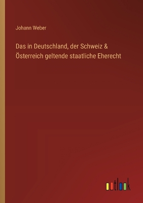 Book cover for Das in Deutschland, der Schweiz & Österreich geltende staatliche Eherecht