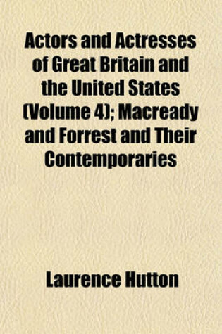 Cover of Actors and Actresses of Great Britain and the United States (Volume 4); Macready and Forrest and Their Contemporaries