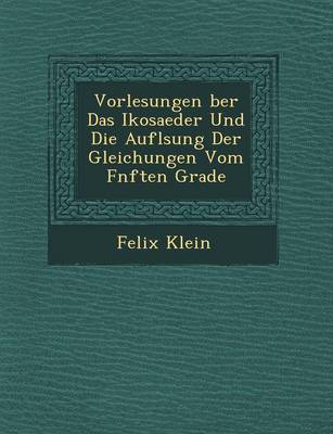 Book cover for Vorlesungen Ber Das Ikosaeder Und Die Aufl Sung Der Gleichungen Vom F Nften Grade