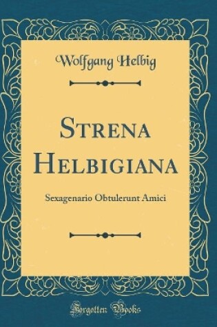 Cover of Strena Helbigiana: Sexagenario Obtulerunt Amici (Classic Reprint)