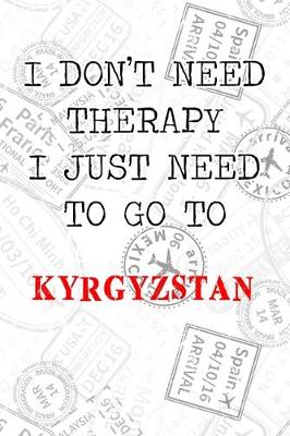 Book cover for I Don't Need Therapy I Just Need To Go To Kyrgyzstan