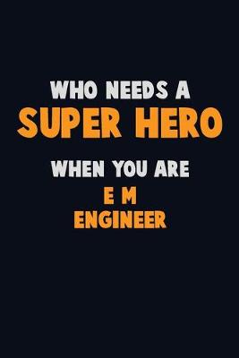 Book cover for Who Need A SUPER HERO, When You Are E/M Engineer