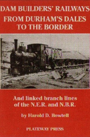 Cover of The Dam Builders' Railways from Durham's Dales to the Border