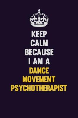 Book cover for Keep Calm Because I Am A Dance Movement Psychotherapist