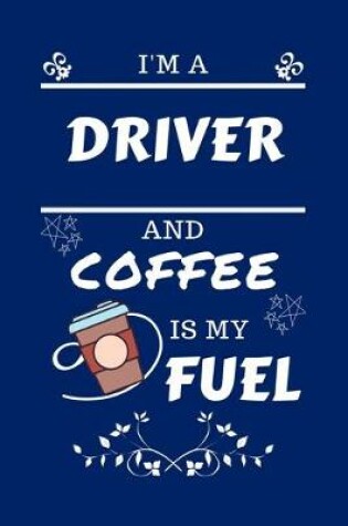 Cover of I'm An Driver And Coffee Is My Fuel