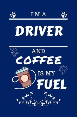 Book cover for I'm An Driver And Coffee Is My Fuel