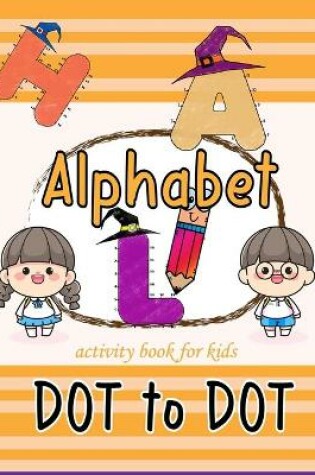 Cover of Alphabet dot to dot activity book for kids