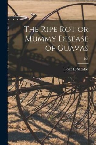 Cover of The Ripe Rot or Mummy Disease of Guavas; 104