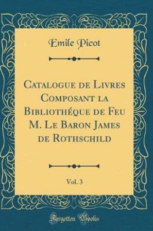 Cover of Catalogue de Livres Composant La Bibliotheque de Feu M. Le Baron James de Rothschild, Vol. 3 (Classic Reprint)