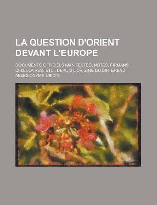 Book cover for La Question D'Orient Devant L'Europe; Documents Officiels Manifestes, Notes, Firmans, Circulaires, Etc., Depuis L'Origine Du Differend