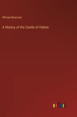 Cover of A History of the Castle of Halton