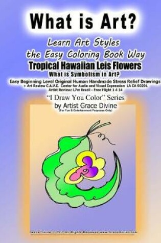 Cover of What is Art? Learn Art Styles the Easy Coloring Book Way Tropical Hawaiian Leis Flowers What is Symbolism in Art? Easy Beginning Level Original Human Handmade Stress Relief Drawings