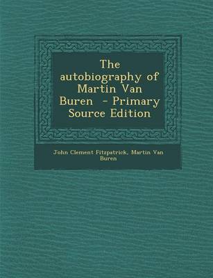Book cover for The Autobiography of Martin Van Buren - Primary Source Edition