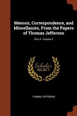 Book cover for Memoir, Correspondence, and Miscellanies, from the Papers of Thomas Jefferson; Volume 3; Part a