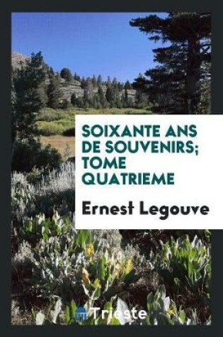 Cover of Soixante ANS de Souvenirs; Tome Quatrieme