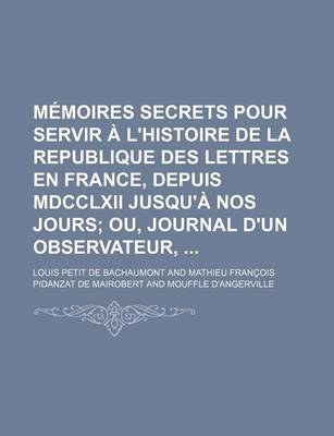 Book cover for Memoires Secrets Pour Servir A L'Histoire de La Republique Des Lettres En France, Depuis MDCCLXII Jusqu'a Nos Jours (19); Ou, Journal D'Un Observateur
