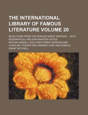 Book cover for The International Library of Famous Literature Volume 20; Selections from the World's Great Writers with Biographical and Explanatory Notes