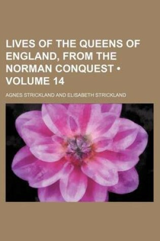 Cover of Lives of the Queens of England, from the Norman Conquest (Volume 14)