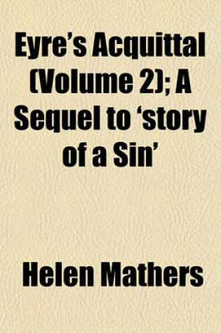 Cover of Eyre's Acquittal (Volume 2); A Sequel to 'Story of a Sin'