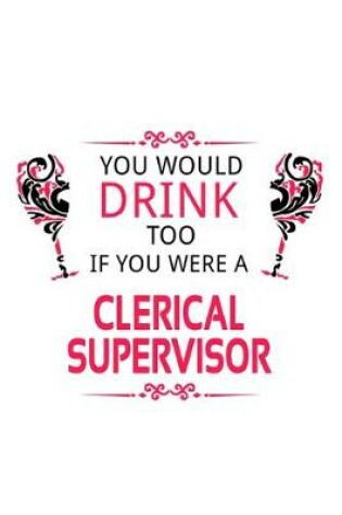 Cover of You Would Drink Too If You Were A Clerical Supervisor