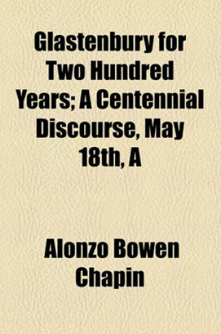 Cover of A Glastenbury for Two Hundred Years Volume 1853; A Centennial Discourse, May 18th