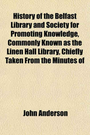 Cover of History of the Belfast Library and Society for Promoting Knowledge, Commonly Known as the Linen Hall Library, Chiefly Taken from the Minutes of
