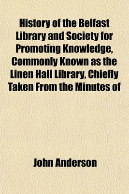 Book cover for History of the Belfast Library and Society for Promoting Knowledge, Commonly Known as the Linen Hall Library, Chiefly Taken from the Minutes of