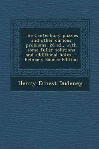 Cover of The Canterbury Puzzles and Other Curious Problems. 2D Ed., with Some Fuller Solutions and Additional Notes - Primary Source Edition