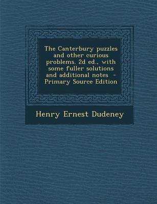 Book cover for The Canterbury Puzzles and Other Curious Problems. 2D Ed., with Some Fuller Solutions and Additional Notes - Primary Source Edition