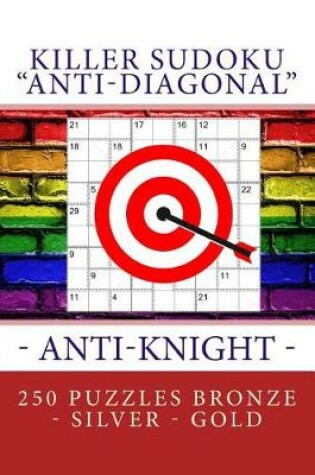 Cover of Killer Sudoku "anti-Diagonal" - Anti-Knight - 250 Puzzles Bronze - Silver - Gold