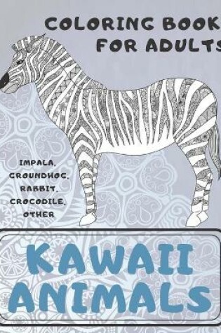 Cover of Kawaii Animals - Coloring Book for adults - Impala, Groundhog, Rabbit, Crocodile, other