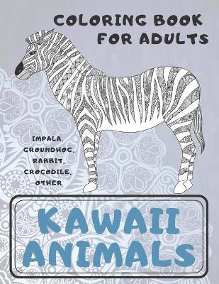 Book cover for Kawaii Animals - Coloring Book for adults - Impala, Groundhog, Rabbit, Crocodile, other